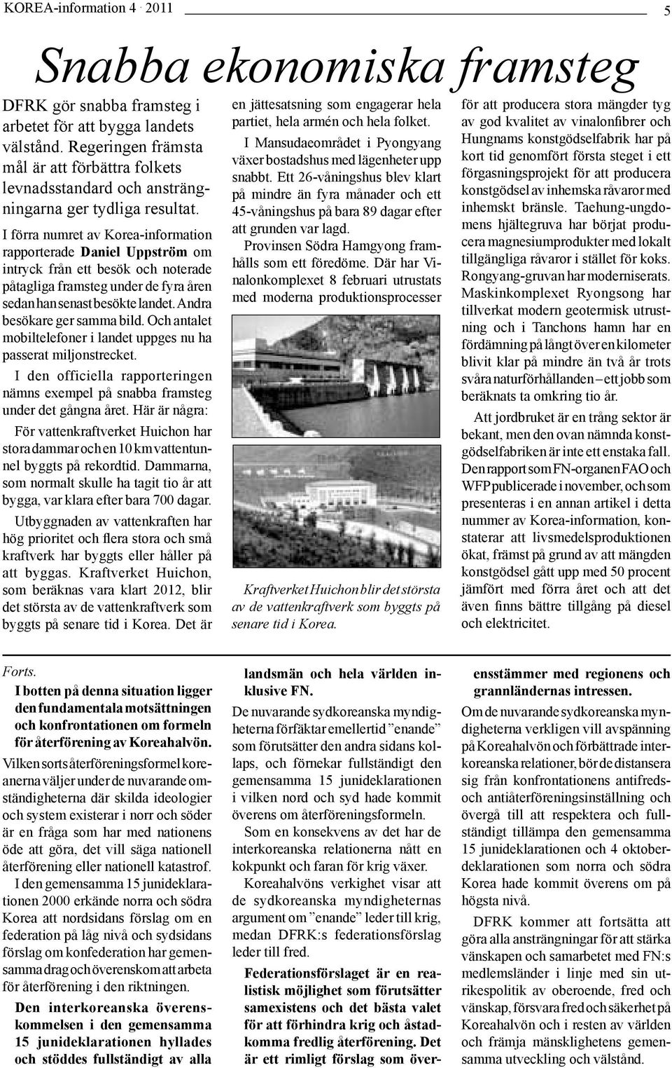 I förra numret av Korea-information rapporterade Daniel Uppström om intryck från ett besök och noterade påtagliga framsteg under de fyra åren sedan han senast besökte landet.
