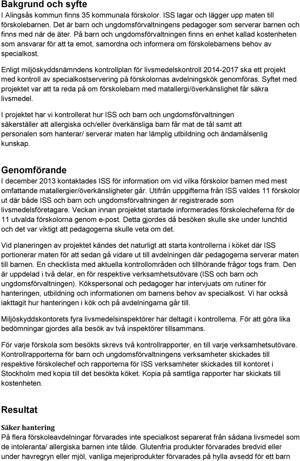 På barn och ungdomsförvaltningen finns en enhet kallad kostenheten som ansvarar för att ta emot, samordna och informera om förskolebarnens behov av specialkost.