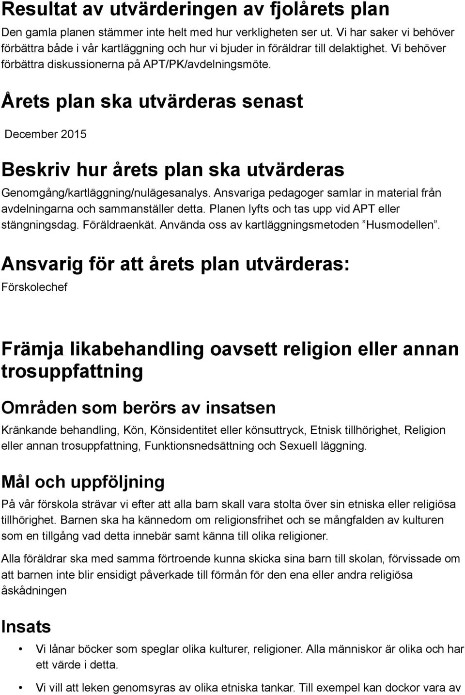 Årets plan ska utvärderas senast December 2015 Beskriv hur årets plan ska utvärderas Genomgång/kartläggning/nulägesanalys.