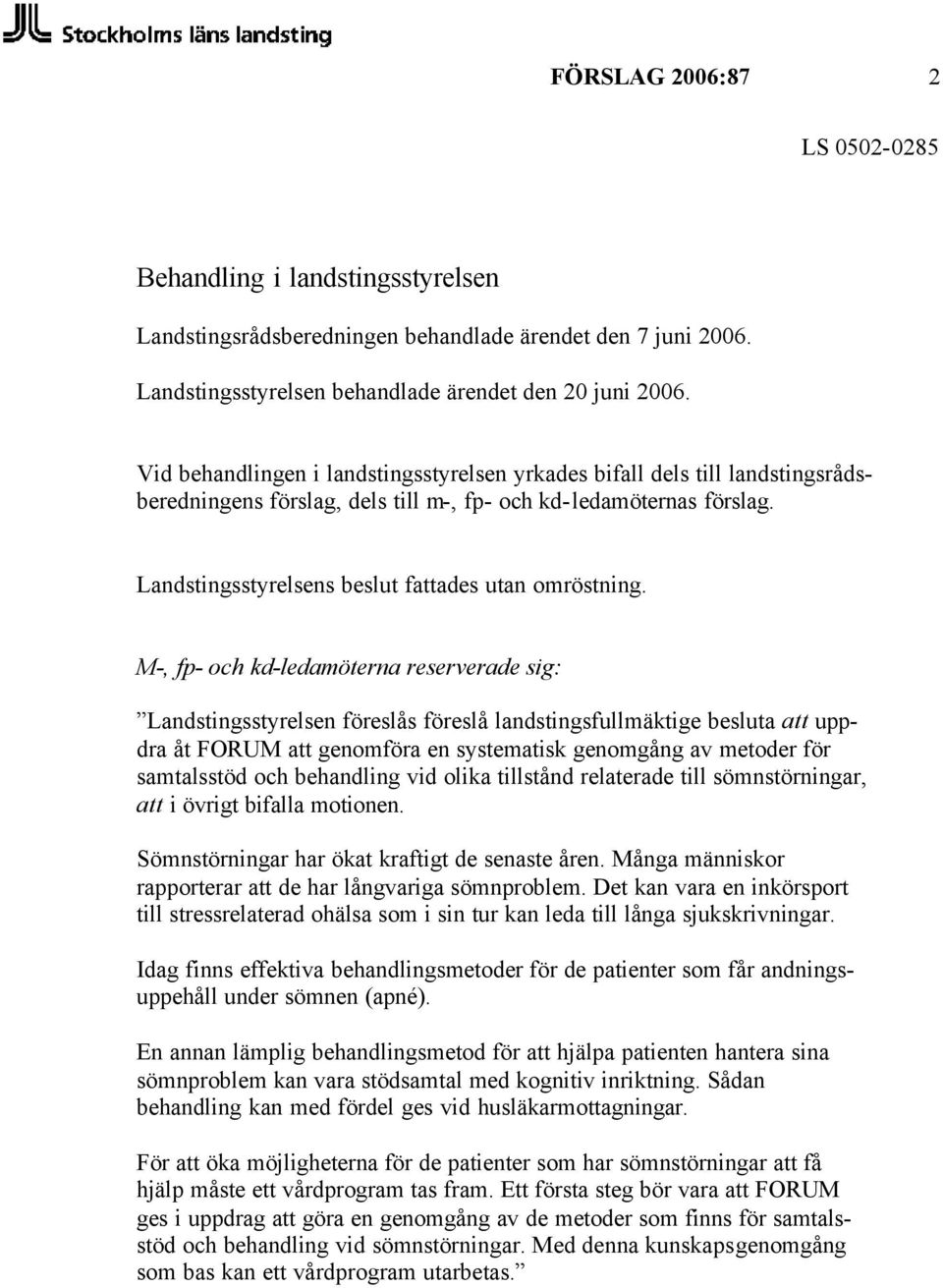 M-, fp- och kd-ledamöterna reserverade sig: Landstingsstyrelsen föreslås föreslå landstingsfullmäktige besluta att uppdra åt FORUM att genomföra en systematisk genomgång av metoder för samtalsstöd