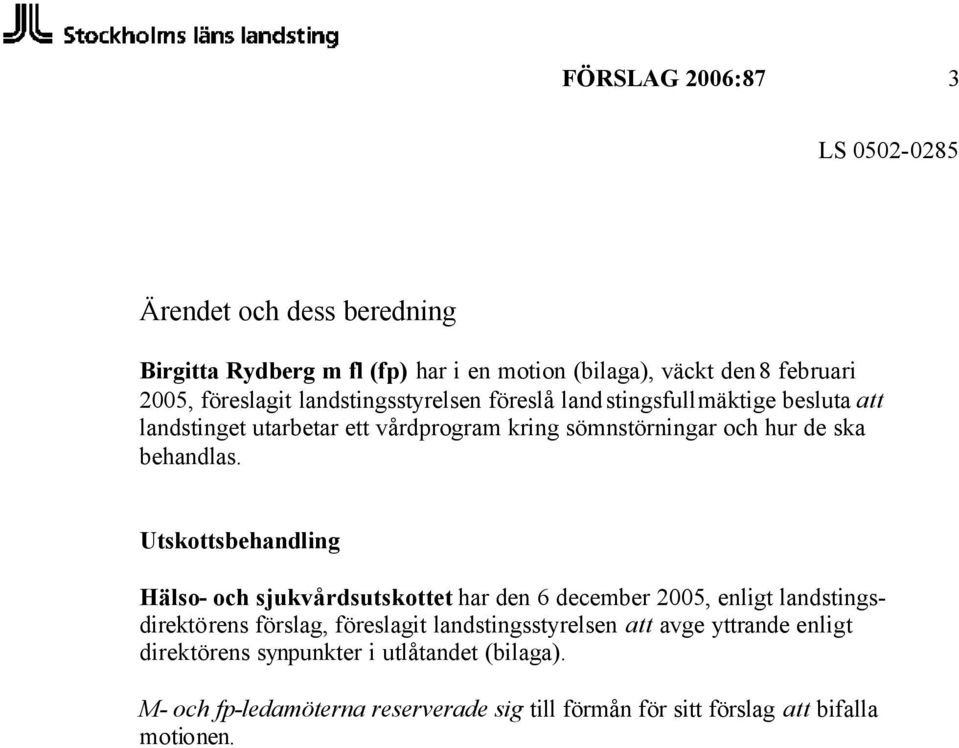 Utskottsbehandling Hälso- och sjukvårdsutskottet har den 6 december 2005, enligt landstingsdirektörens förslag, föreslagit landstingsstyrelsen att