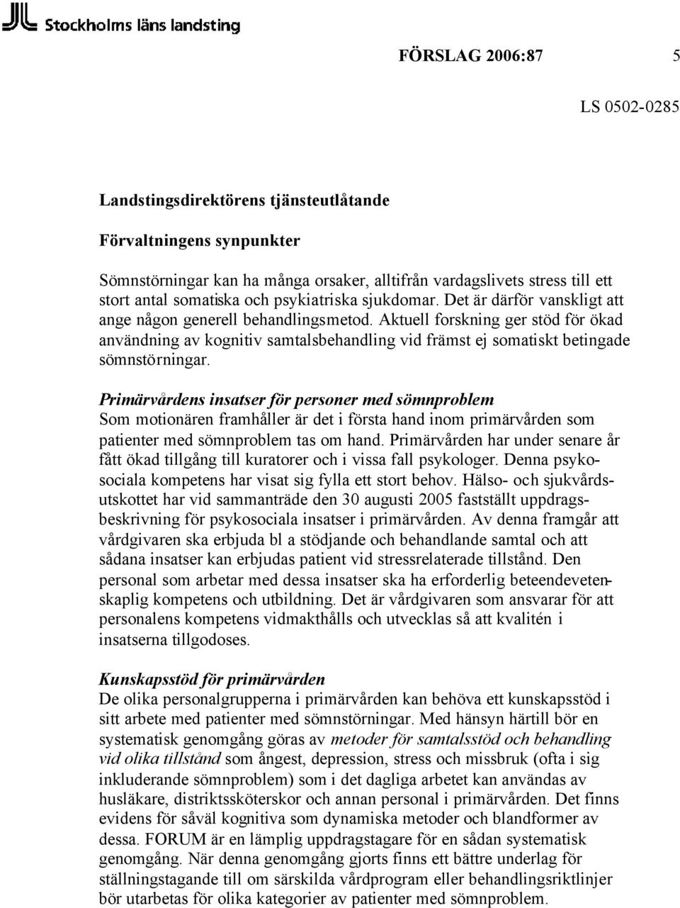 Aktuell forskning ger stöd för ökad användning av kognitiv samtalsbehandling vid främst ej somatiskt betingade sömnstörningar.