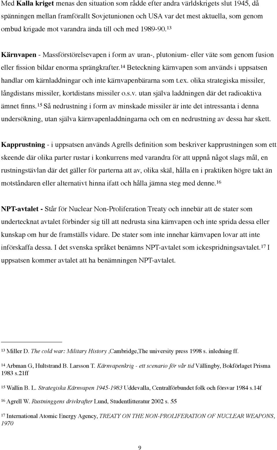 14 Beteckning kärnvapen som används i uppsatsen handlar om kärnladdningar och inte kärnvapenbärarna som t.ex. olika strategiska missiler, långdistans missiler, kortdistans missiler o.s.v. utan själva laddningen där det radioaktiva ämnet finns.