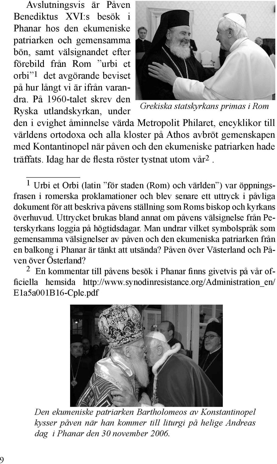 På 1960-talet skrev den Grekiska statskyrkans primas i Rom Ryska utlandskyrkan, under den i evighet åminnelse värda Metropolit Philaret, encyklikor till världens ortodoxa och alla kloster på Athos