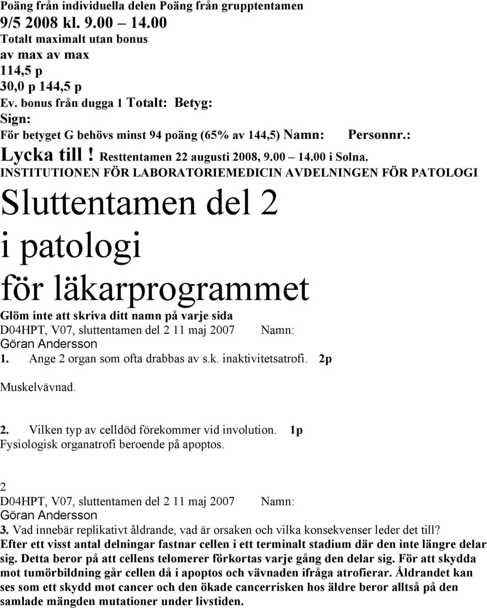 INSTITUTIONEN FÖR LABORATORIEMEDICIN AVDELNINGEN FÖR PATOLOGI Sluttentamen del 2 i patologi för läkarprogrammet Glöm inte att skriva ditt namn på varje sida Göran Andersson 1.