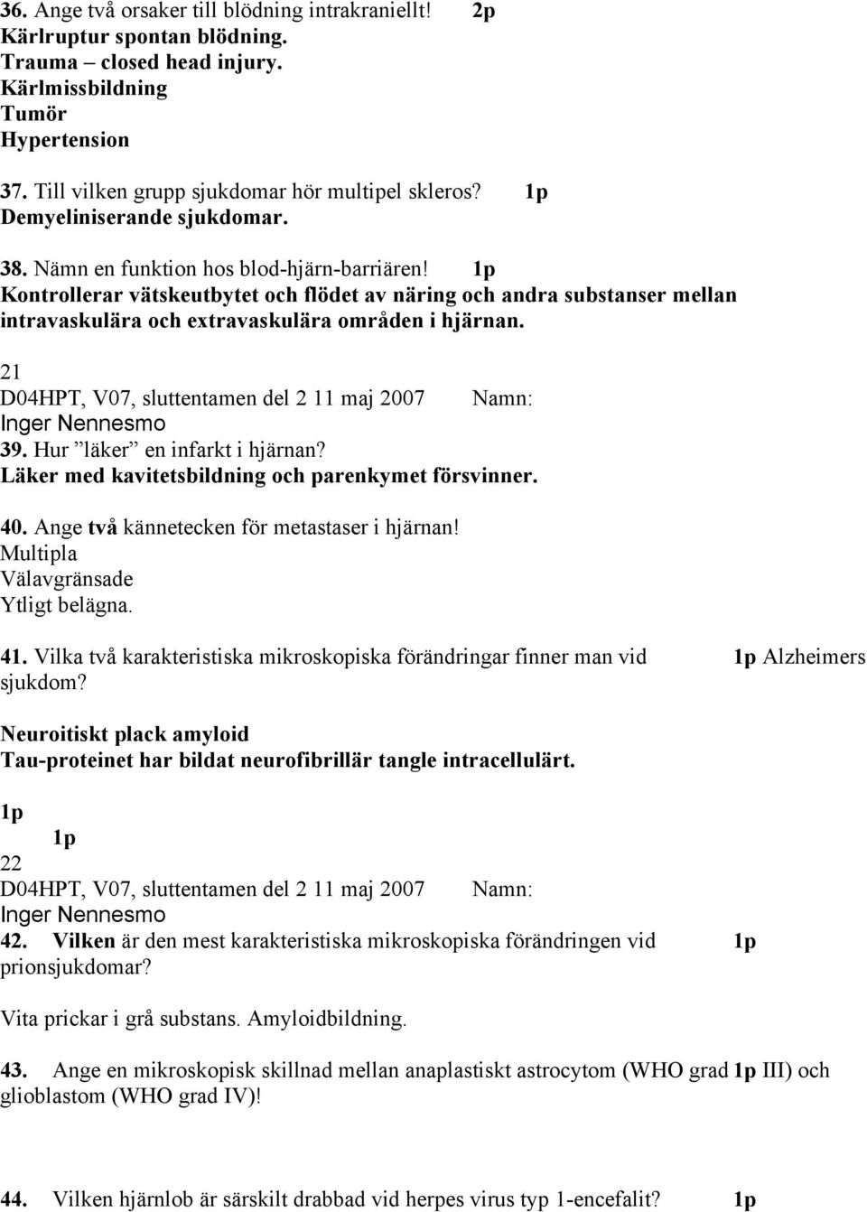 1p Kontrollerar vätskeutbytet och flödet av näring och andra substanser mellan intravaskulära och extravaskulära områden i hjärnan. 21 Inger Nennesmo 39. Hur läker en infarkt i hjärnan?