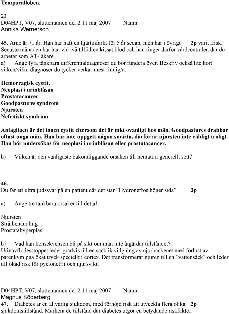 Beskriv också lite kort vilken/vilka diagnoser du tycker verkar mest rimlig/a. Hemorragisk cystit.