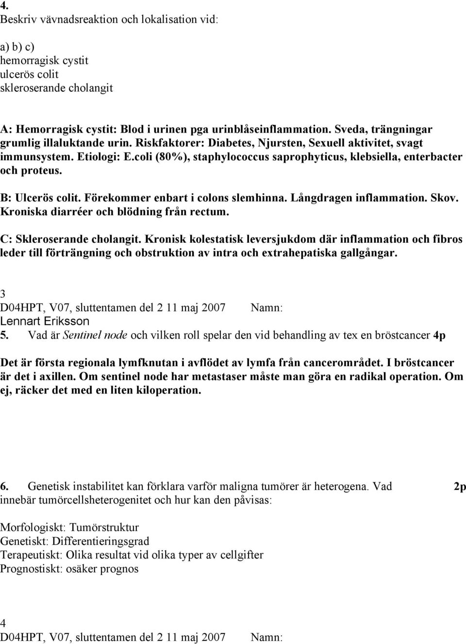 coli (80%), staphylococcus saprophyticus, klebsiella, enterbacter och proteus. B: Ulcerös colit. Förekommer enbart i colons slemhinna. Långdragen inflammation. Skov.