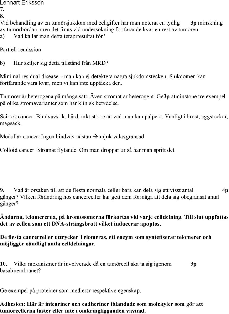Sjukdomen kan fortfarande vara kvar, men vi kan inte upptäcka den. Tumörer är heterogena på många sätt. Även stromat är heterogent.