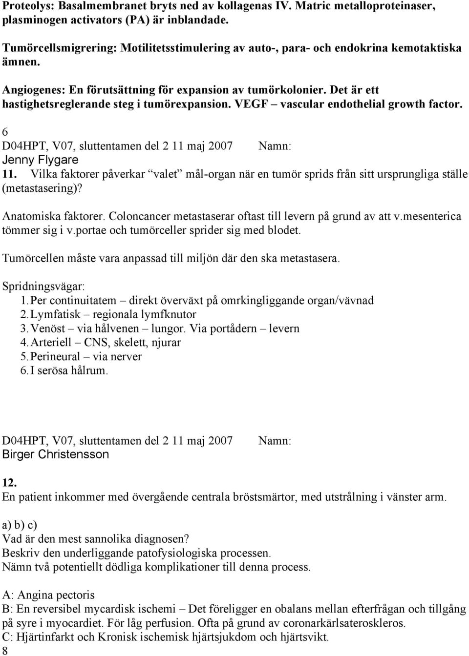 Det är ett hastighetsreglerande steg i tumörexpansion. VEGF vascular endothelial growth factor. 6 Jenny Flygare 11.