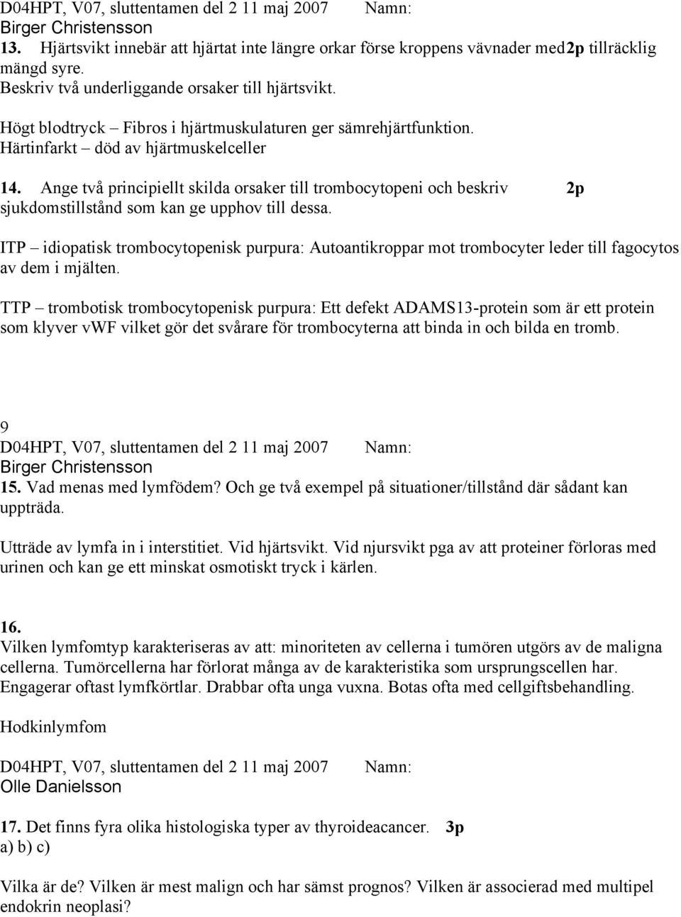 Ange två principiellt skilda orsaker till trombocytopeni och beskriv 2p sjukdomstillstånd som kan ge upphov till dessa.
