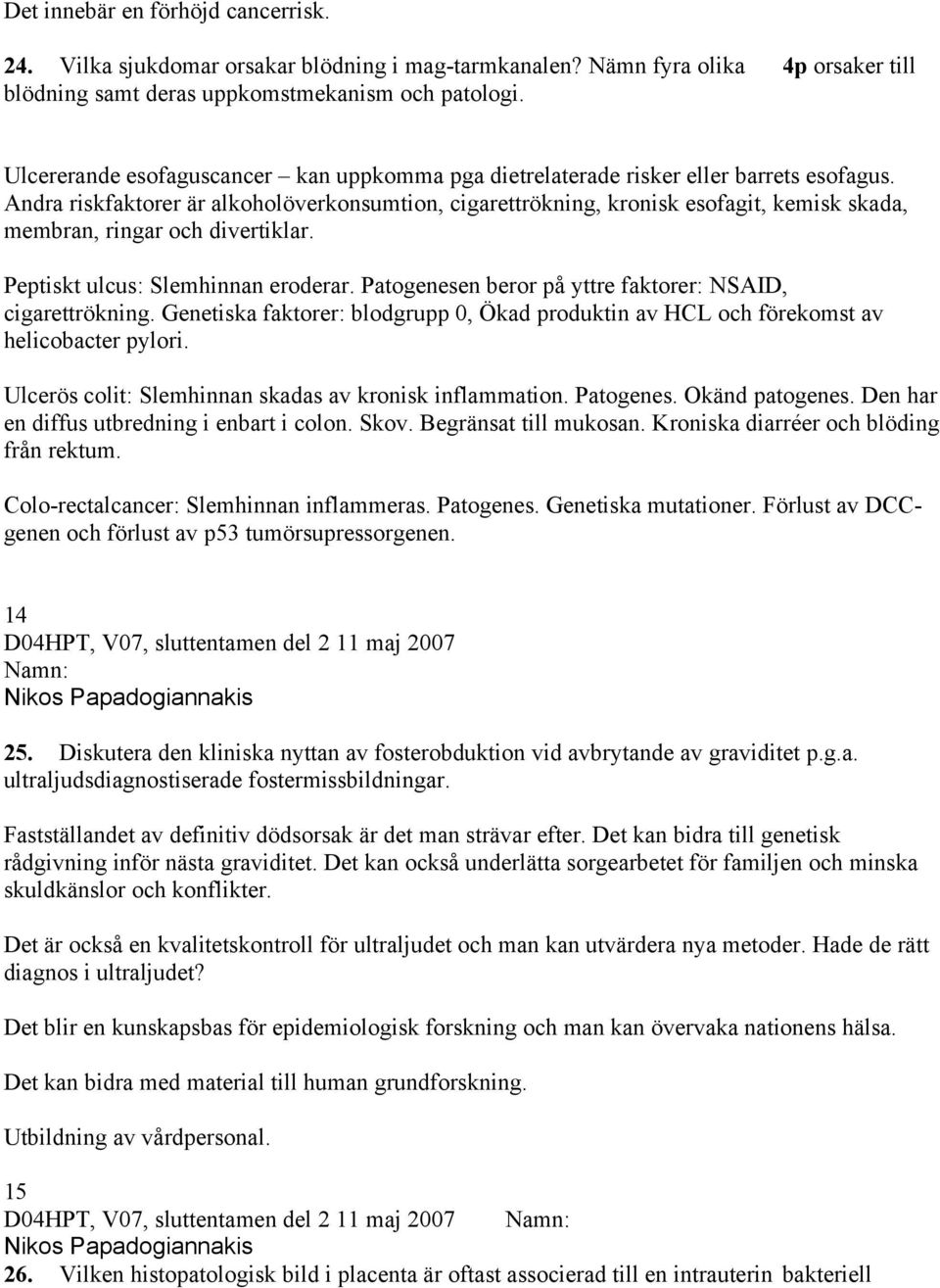 Andra riskfaktorer är alkoholöverkonsumtion, cigarettrökning, kronisk esofagit, kemisk skada, membran, ringar och divertiklar. Peptiskt ulcus: Slemhinnan eroderar.