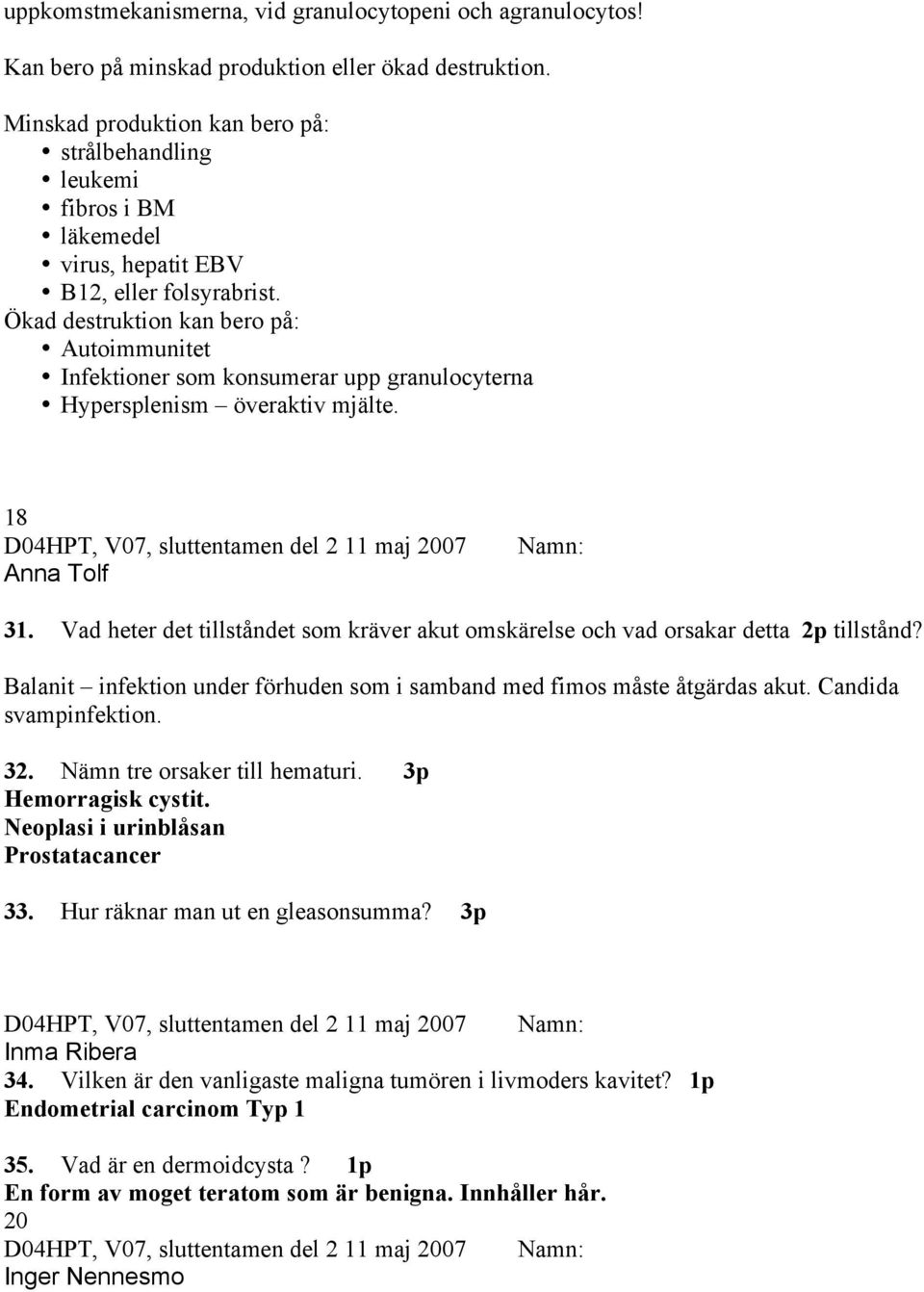 Ökad destruktion kan bero på: Autoimmunitet Infektioner som konsumerar upp granulocyterna Hypersplenism överaktiv mjälte. 18 Anna Tolf 31.