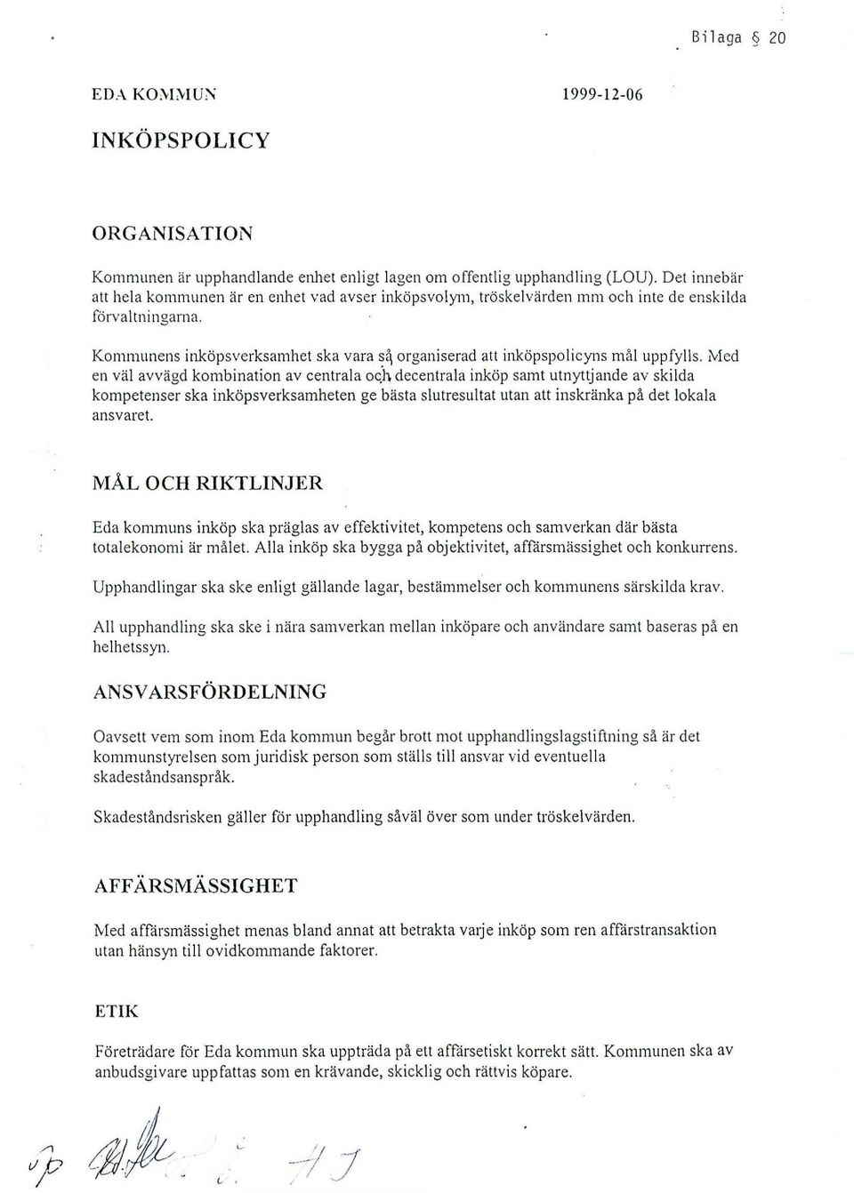 Kommunens inköpsverksamhet ska vara si' organiserad att inköpspolicyns mål uppfylls.