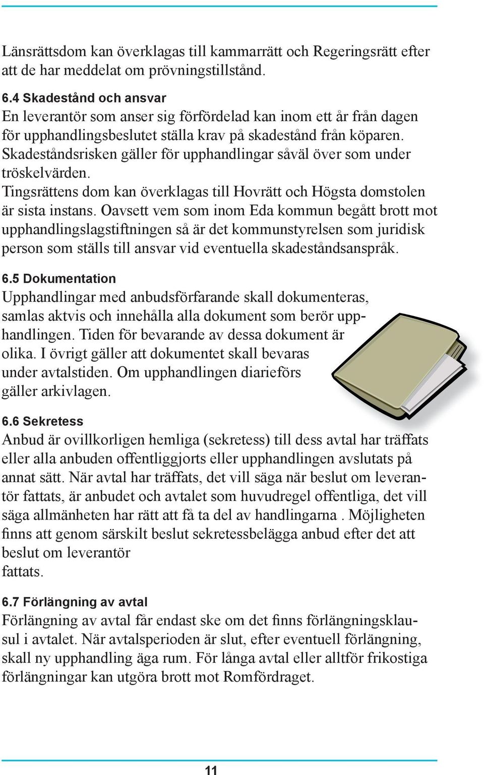 Skadeståndsrisken gäller för upphandlingar såväl över som under tröskelvärden. Tingsrättens dom kan överklagas till Hovrätt och Högsta domstolen är sista instans.
