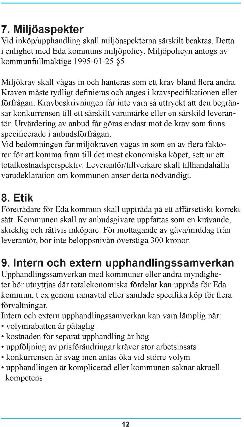 Kraven måste tydligt definieras och anges i kravspecifikationen eller förfrågan.