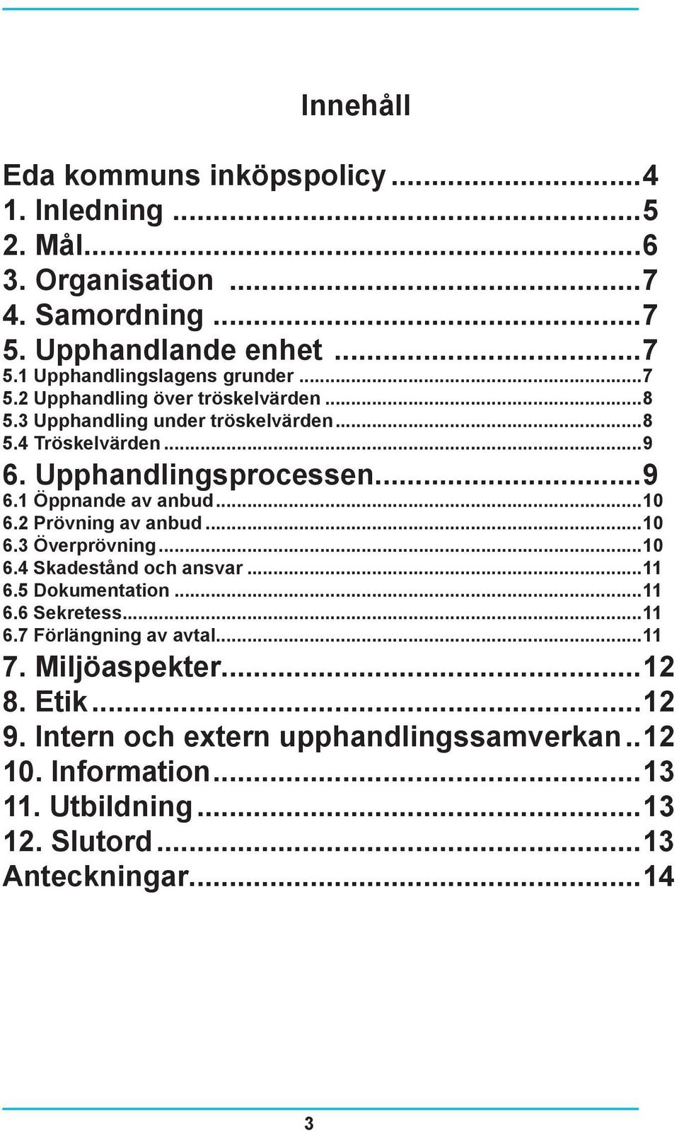 ..10 6.2 Prövning av anbud...10 6.3 Överprövning...10 6.4 Skadestånd och ansvar...11 6.5 Dokumentation...11 6.6 Sekretess...11 6.7 Förlängning av avtal...11 7.