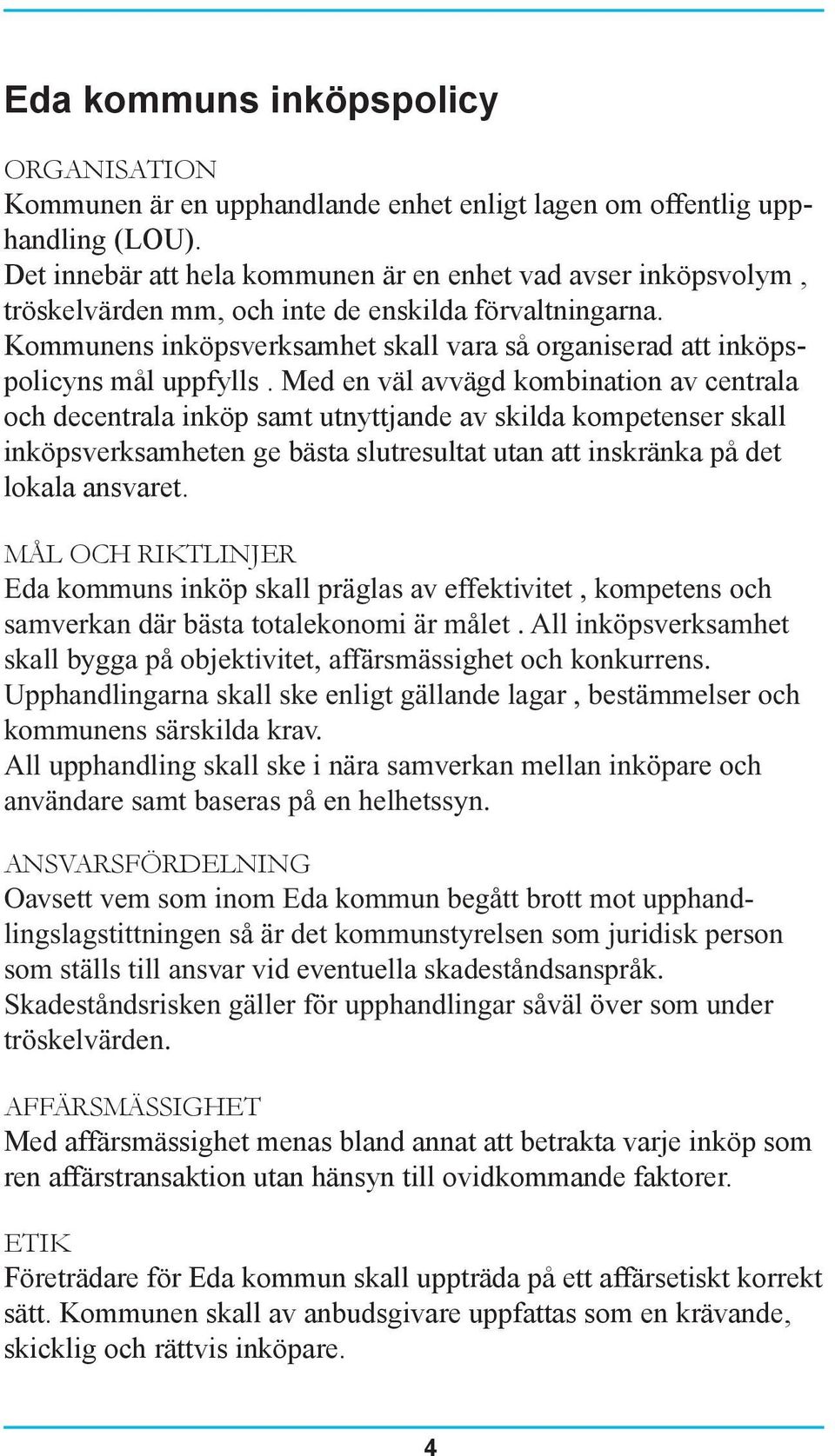 Kommunens inköpsverksamhet skall vara så organiserad att inköpspolicyns mål uppfylls.