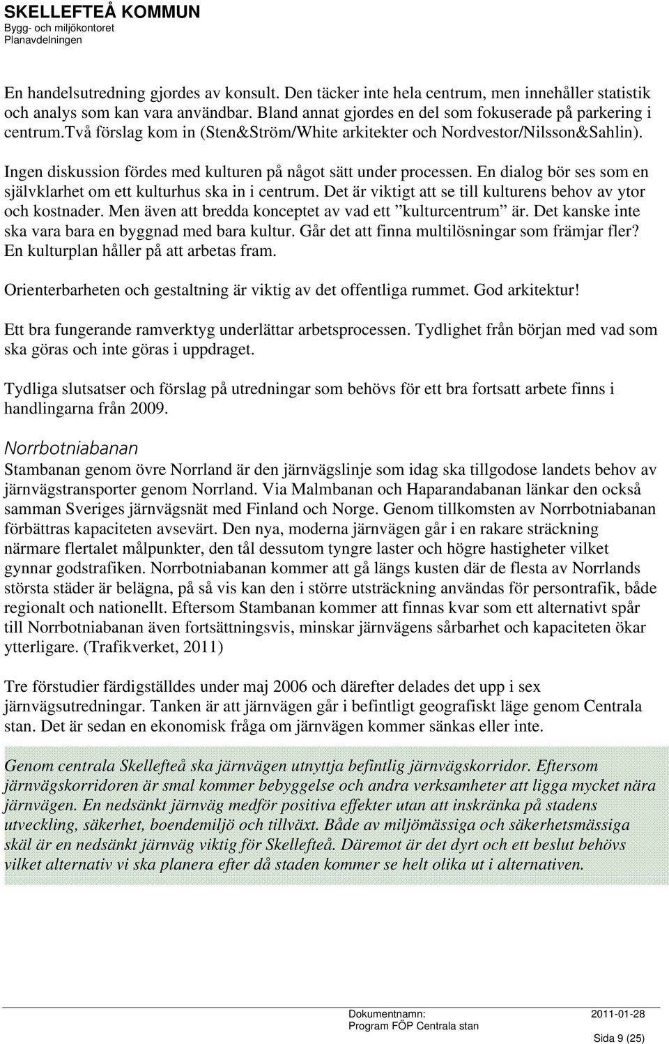En dialog bör ses som en självklarhet om ett kulturhus ska in i centrum. Det är viktigt att se till kulturens behov av ytor och kostnader. Men även att bredda konceptet av vad ett kulturcentrum är.