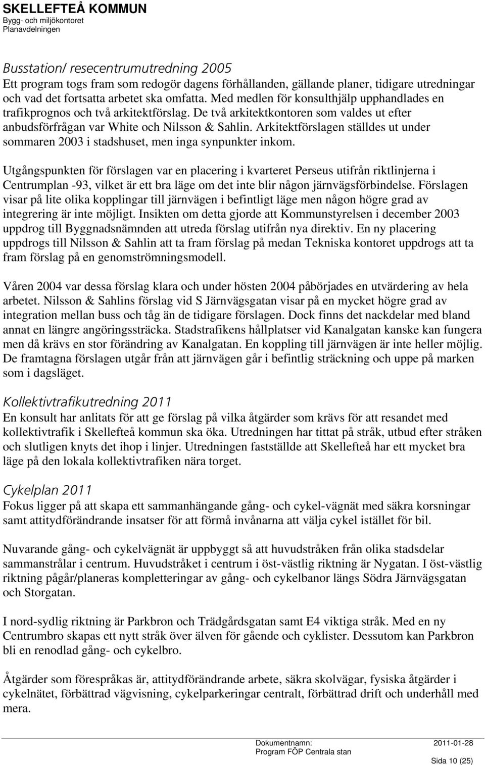 Arkitektförslagen ställdes ut under sommaren 2003 i stadshuset, men inga synpunkter inkom.