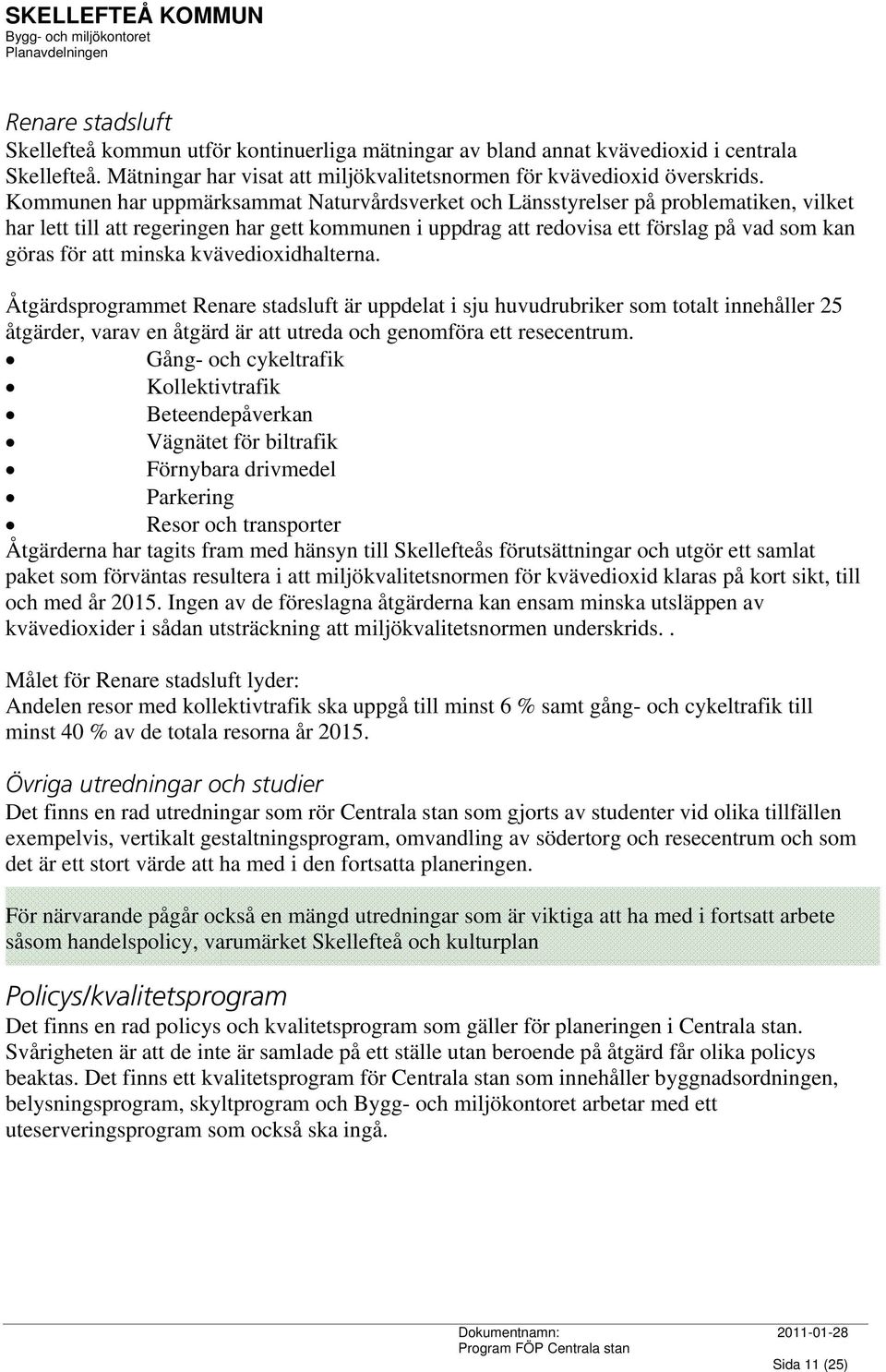 minska kvävedioxidhalterna. Åtgärdsprogrammet Renare stadsluft är uppdelat i sju huvudrubriker som totalt innehåller 25 åtgärder, varav en åtgärd är att utreda och genomföra ett resecentrum.