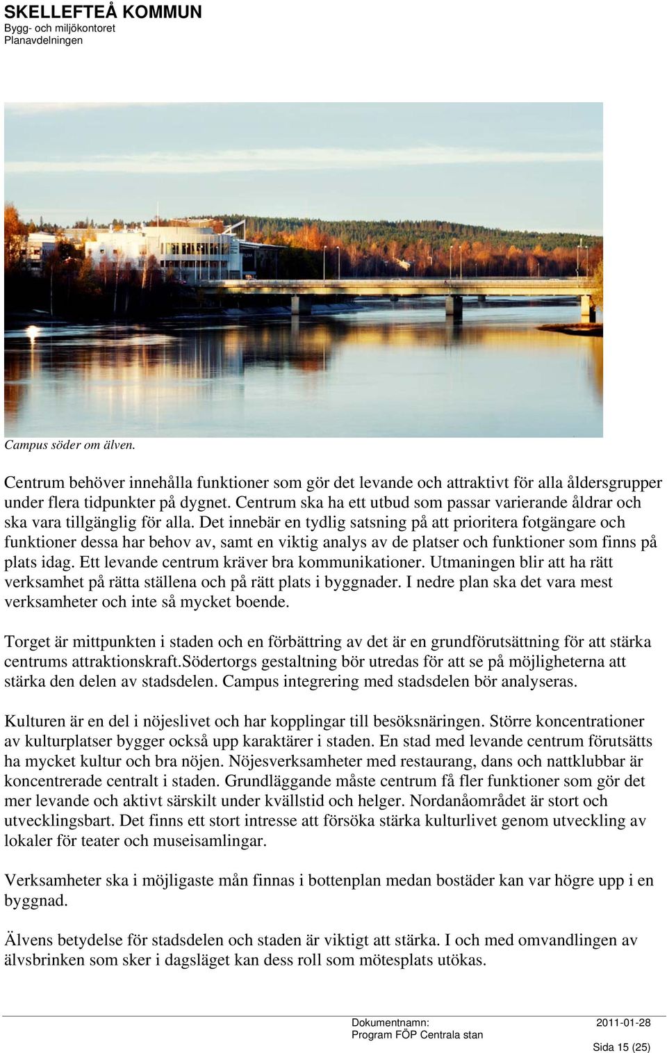 Det innebär en tydlig satsning på att prioritera fotgängare och funktioner dessa har behov av, samt en viktig analys av de platser och funktioner som finns på plats idag.