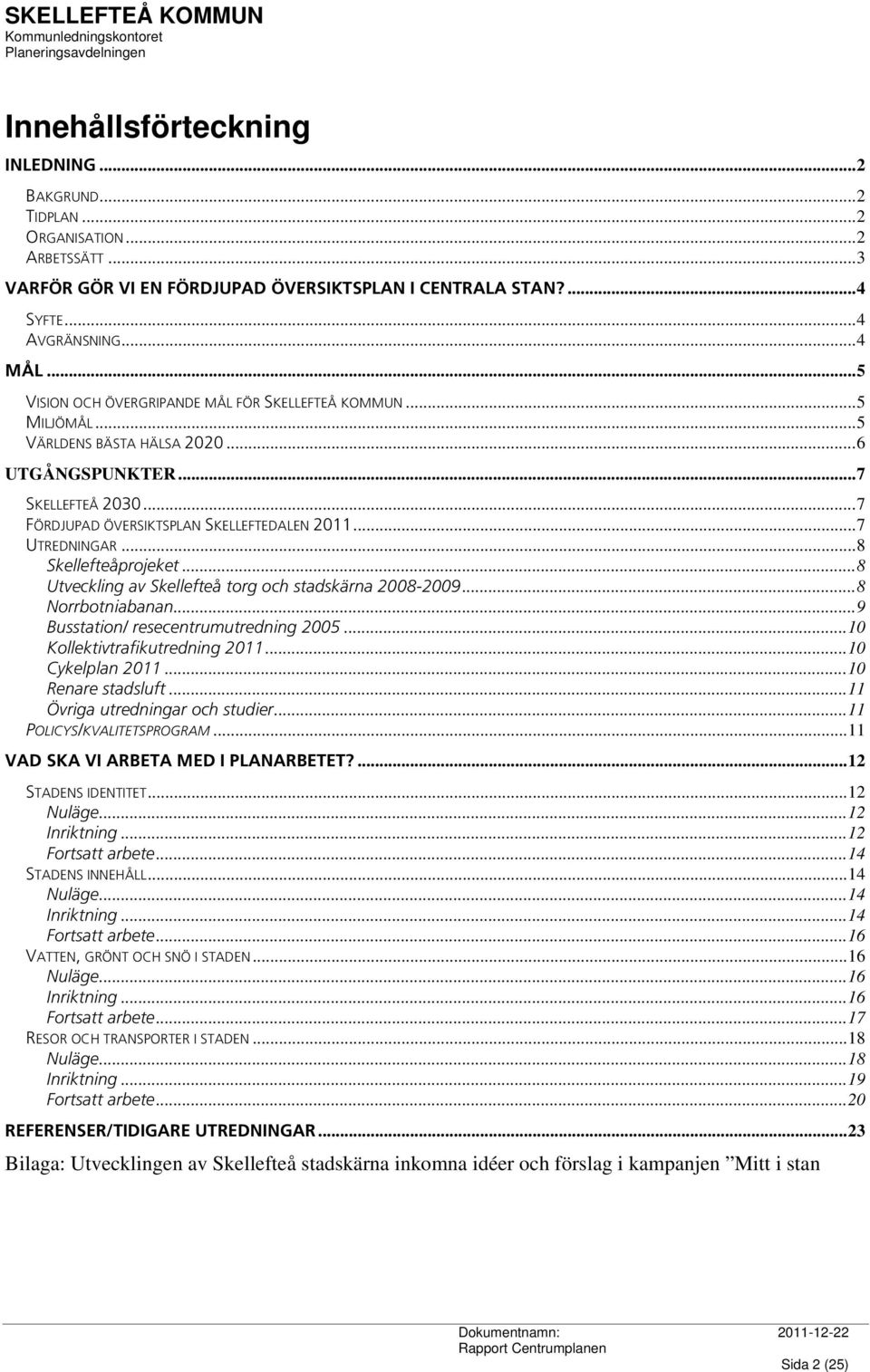 ..7 FÖRDJUPAD ÖVERSIKTSPLAN SKELLEFTEDALEN 2011...7 UTREDNINGAR...8 Skellefteåprojeket...8 Utveckling av Skellefteå torg och stadskärna 2008-2009...8 Norrbotniabanan.
