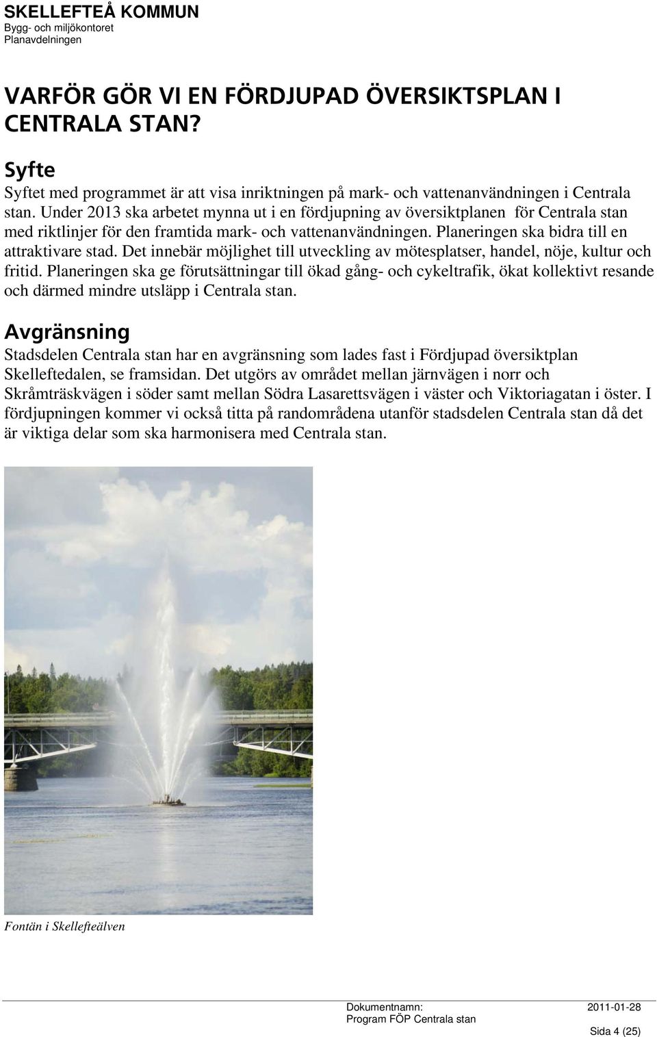 Det innebär möjlighet till utveckling av mötesplatser, handel, nöje, kultur och fritid.