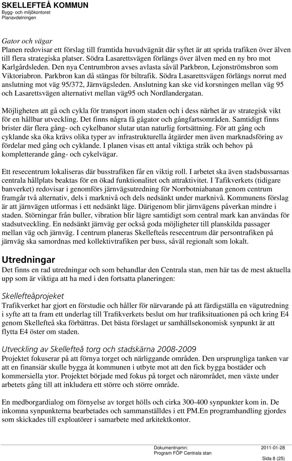 Södra Lasarettsvägen förlängs norrut med anslutning mot väg 95/372, Järnvägsleden. Anslutning kan ske vid korsningen mellan väg 95 och Lasarettsvägen alternativt mellan väg95 och Nordlandergatan.