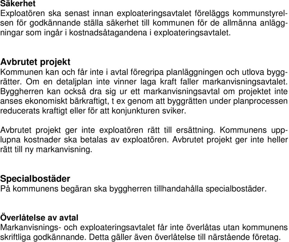 Byggherren kan också dra sig ur ett markanvisningsavtal om projektet inte anses ekonomiskt bärkraftigt, t ex genom att byggrätten under planprocessen reducerats kraftigt eller för att konjunkturen