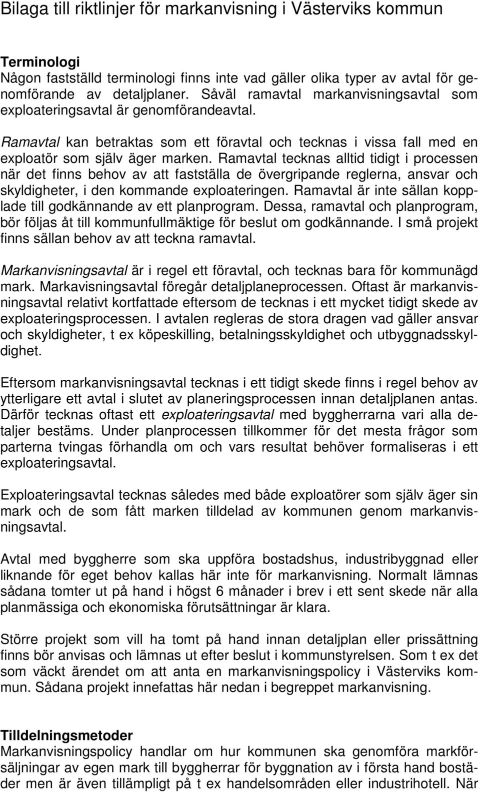 Ramavtal tecknas alltid tidigt i processen när det finns behov av att fastställa de övergripande reglerna, ansvar och skyldigheter, i den kommande exploateringen.