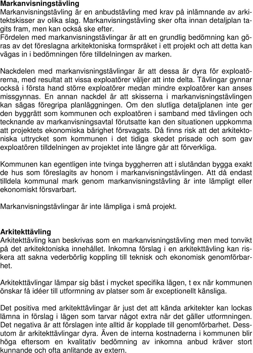 Fördelen med markanvisningstävlingar är att en grundlig bedömning kan göras av det föreslagna arkitektoniska formspråket i ett projekt och att detta kan vägas in i bedömningen före tilldelningen av