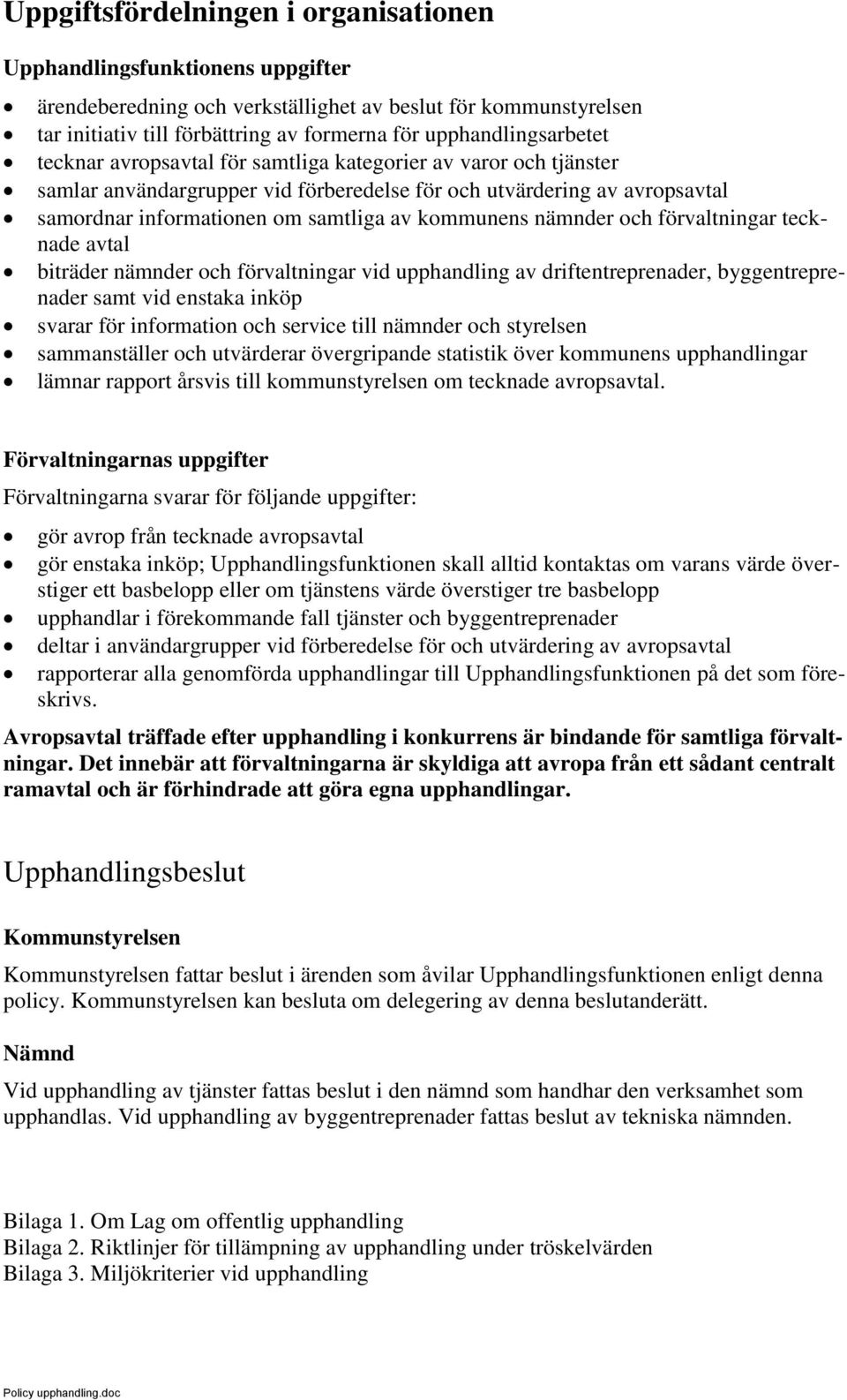 kommunens nämnder och förvaltningar tecknade avtal biträder nämnder och förvaltningar vid upphandling av driftentreprenader, byggentreprenader samt vid enstaka inköp svarar för information och