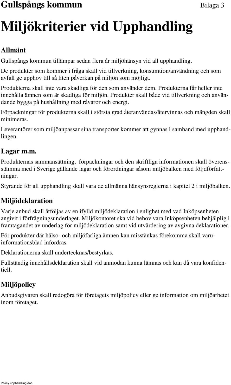 Produkterna skall inte vara skadliga för den som använder dem. Produkterna får heller inte innehålla ämnen som är skadliga för miljön.