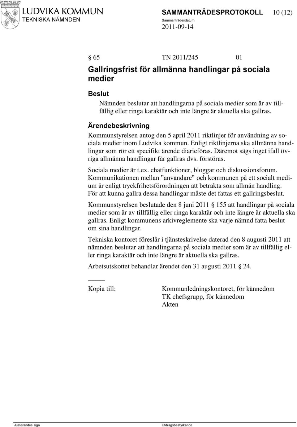 Enligt riktlinjerna ska allmänna handlingar som rör ett specifikt ärende diarieföras. Däremot sägs inget ifall övriga allmänna handlingar får gallras dvs. förstöras. Sociala medier är t.ex.