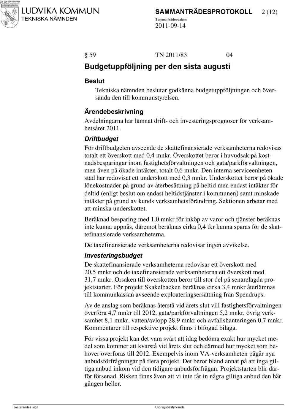 Driftbudget För driftbudgeten avseende de skattefinansierade verksamheterna redovisas totalt ett överskott med 0,4 mnkr.