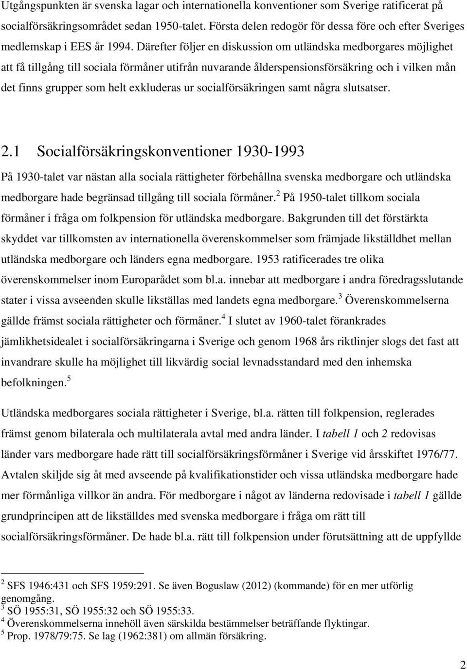 Därefter följer en diskussion om utländska medborgares möjlighet att få tillgång till sociala förmåner utifrån nuvarande ålderspensionsförsäkring och i vilken mån det finns grupper som helt