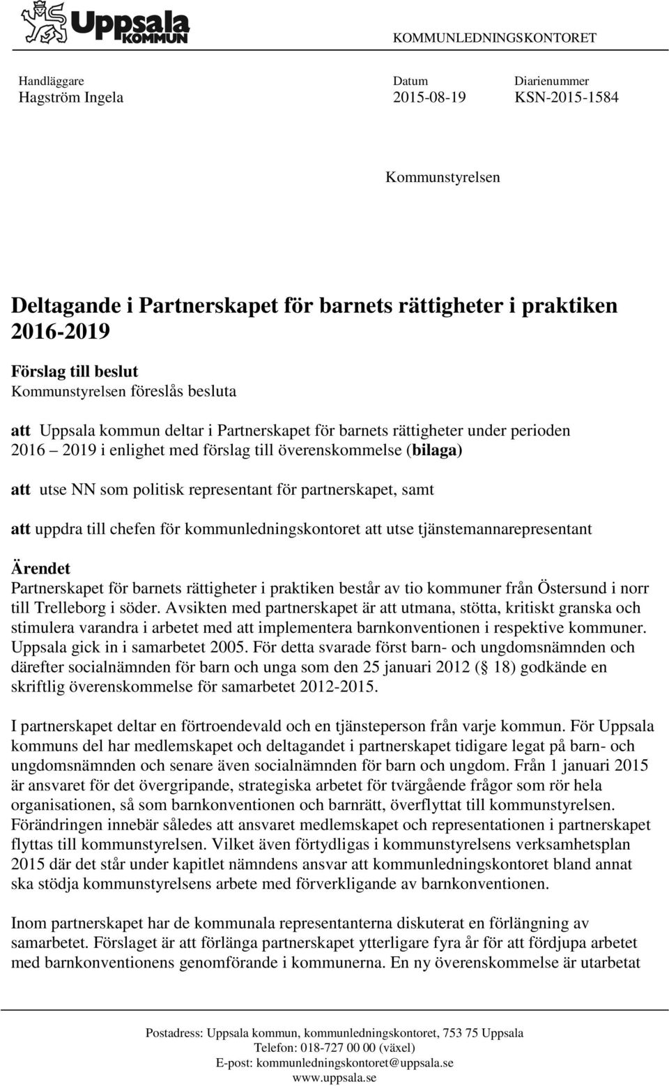 uppdra till chefen för kommunledningskontoret att utse tjänstemannarepresentant Ärendet består av tio kommuner från Östersund i norr till Trelleborg i söder.