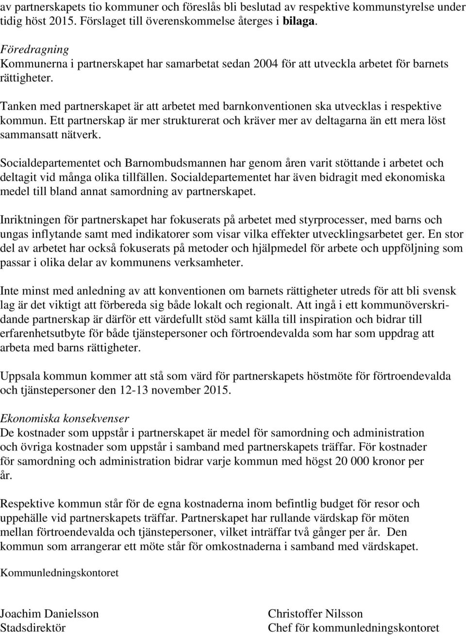 Tanken med partnerskapet är att arbetet med barnkonventionen ska utvecklas i respektive kommun. Ett partnerskap är mer strukturerat och kräver mer av deltagarna än ett mera löst sammansatt nätverk.