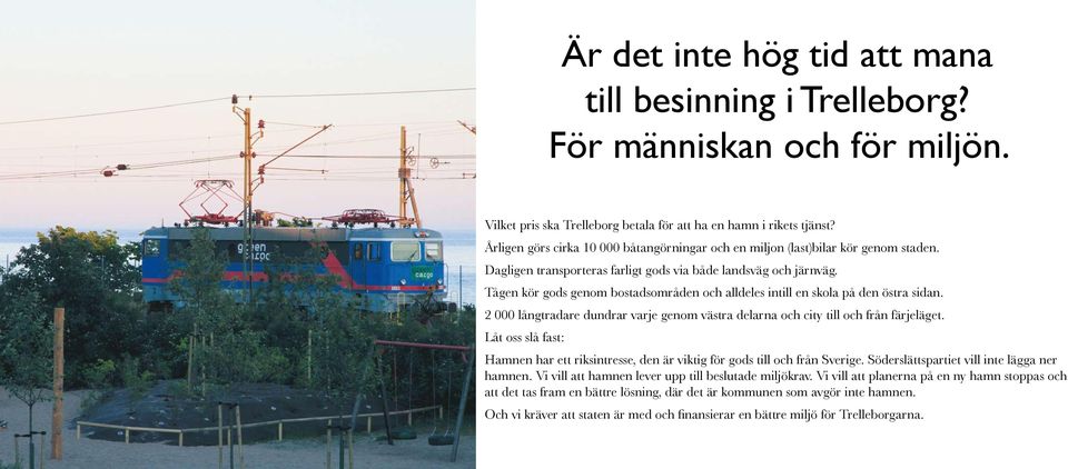 Tågen kör gods genom bostadsområden och alldeles intill en skola på den östra sidan. 2 000 långtradare dundrar varje genom västra delarna och city till och från färjeläget.