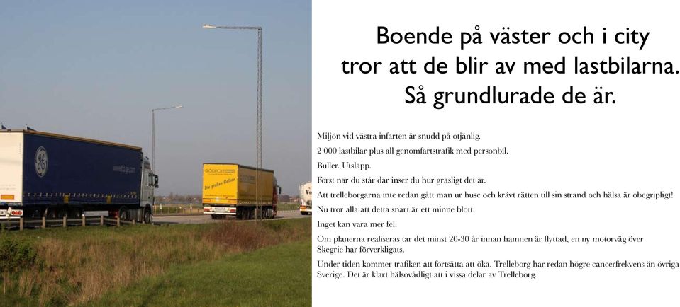 Att trelleborgarna inte redan gått man ur huse och krävt rätten till sin strand och hälsa är obegripligt! Nu tror alla att detta snart är ett minne blott. Inget kan vara mer fel.