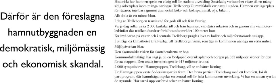 Hamnen var lagerplats för råvaror, inte bara gummi utan också koks- och kol, spannmål, olja, bilar... Allt detta är ett minne blott. I dag är Trelleborg en transitstad för gods till och från Sverige.