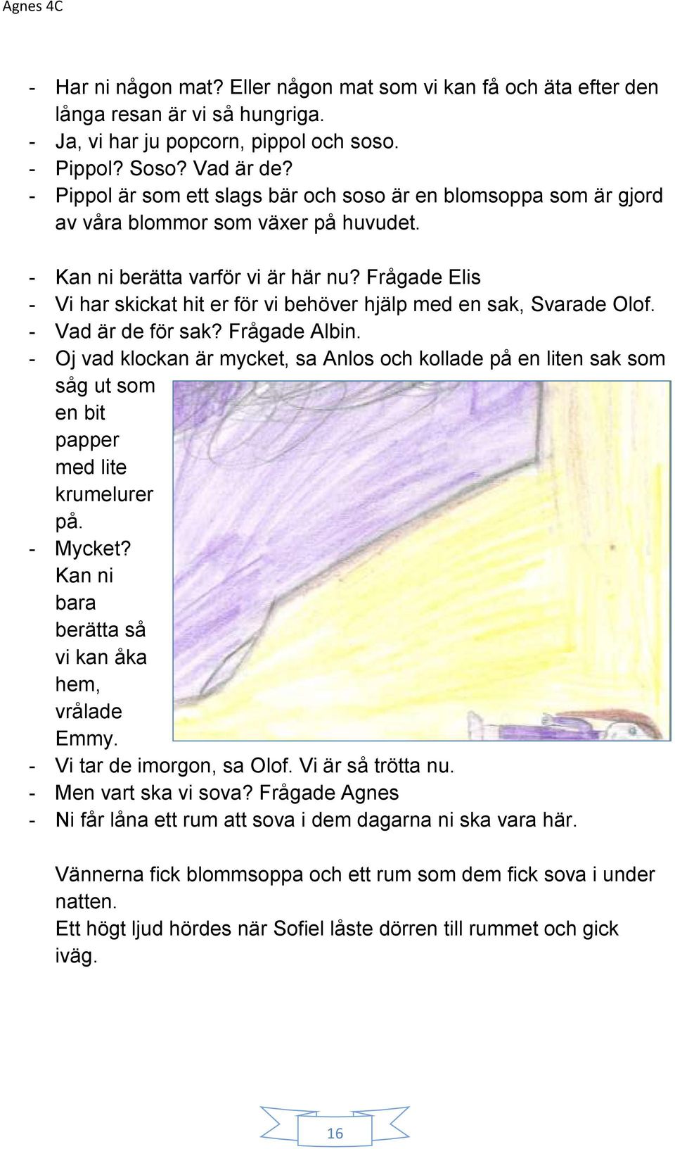 Frågade Elis - Vi har skickat hit er för vi behöver hjälp med en sak, Svarade Olof. - Vad är de för sak? Frågade Albin.