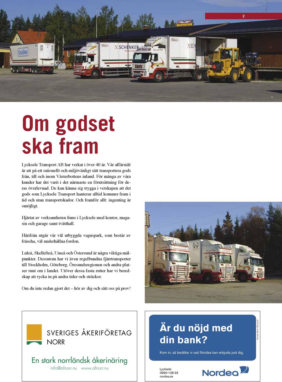 De kan känna sig trygga i vetskapen att det gods som Lycksele Transport hanterar alltid kommer fram i tid och utan transportskador. Och framför allt: ingenting är omöjligt.