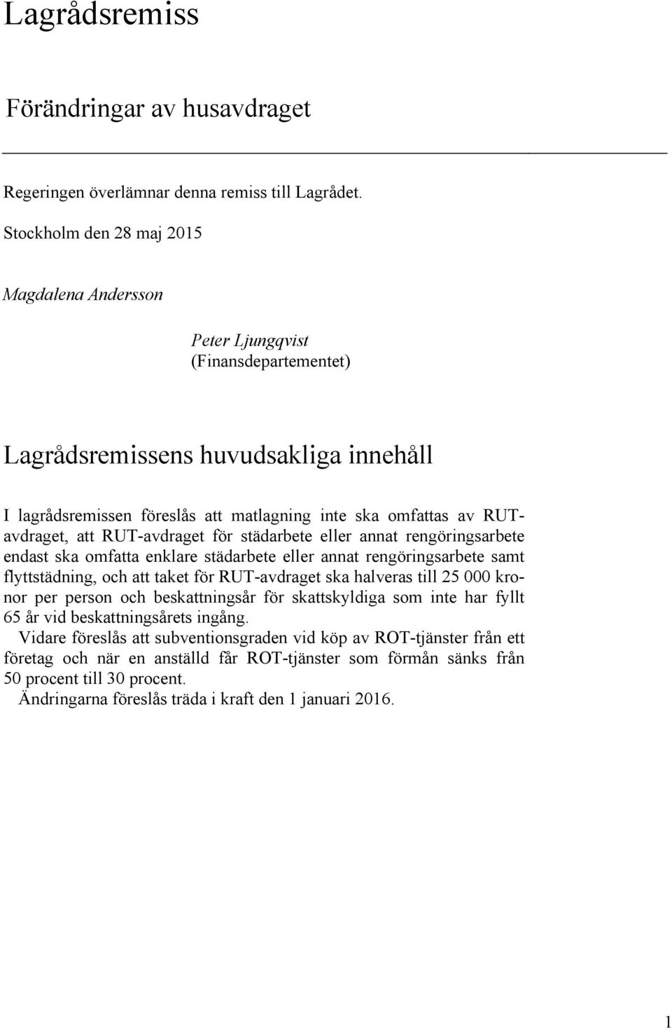 att RUT-avdraget för städarbete eller annat rengöringsarbete endast ska omfatta enklare städarbete eller annat rengöringsarbete samt flyttstädning, och att taket för RUT-avdraget ska halveras till 25