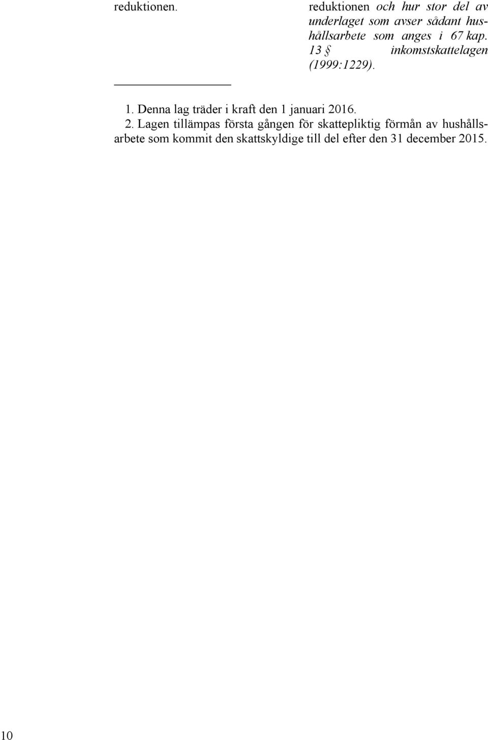 anges i 67 kap. 13 inkomstskattelagen (1999:1229). 1. Denna lag träder i kraft den 1 januari 2016.