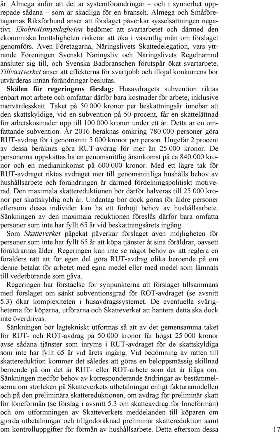 Ekobrottsmyndigheten bedömer att svartarbetet och därmed den ekonomiska brottsligheten riskerar att öka i väsentlig mån om förslaget genomförs.
