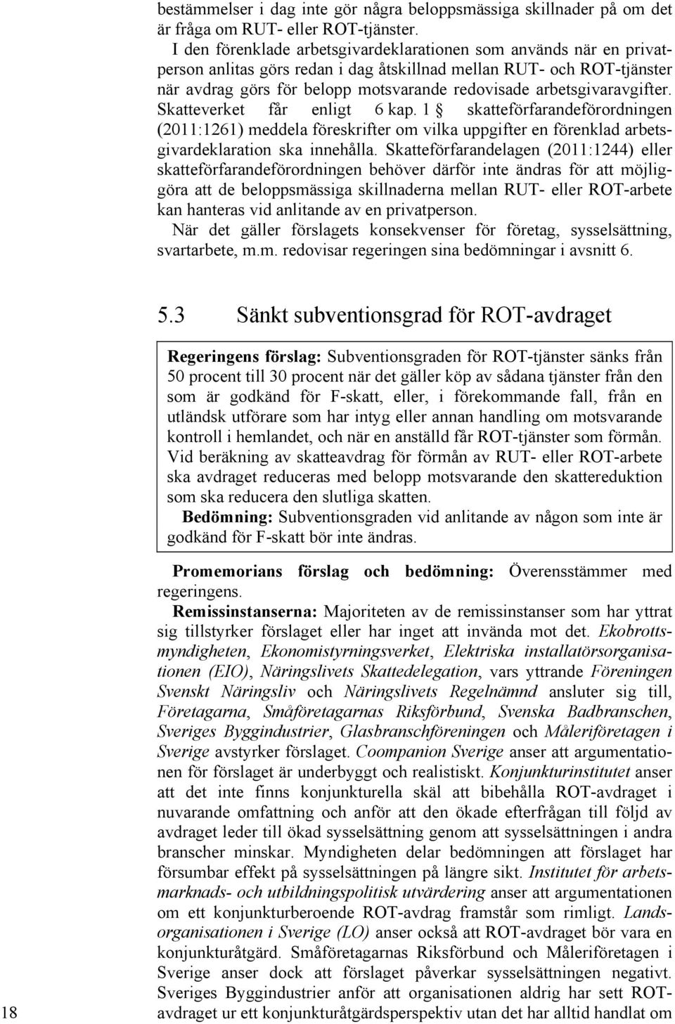 arbetsgivaravgifter. Skatteverket får enligt 6 kap. 1 skatteförfarandeförordningen (2011:1261) meddela föreskrifter om vilka uppgifter en förenklad arbetsgivardeklaration ska innehålla.