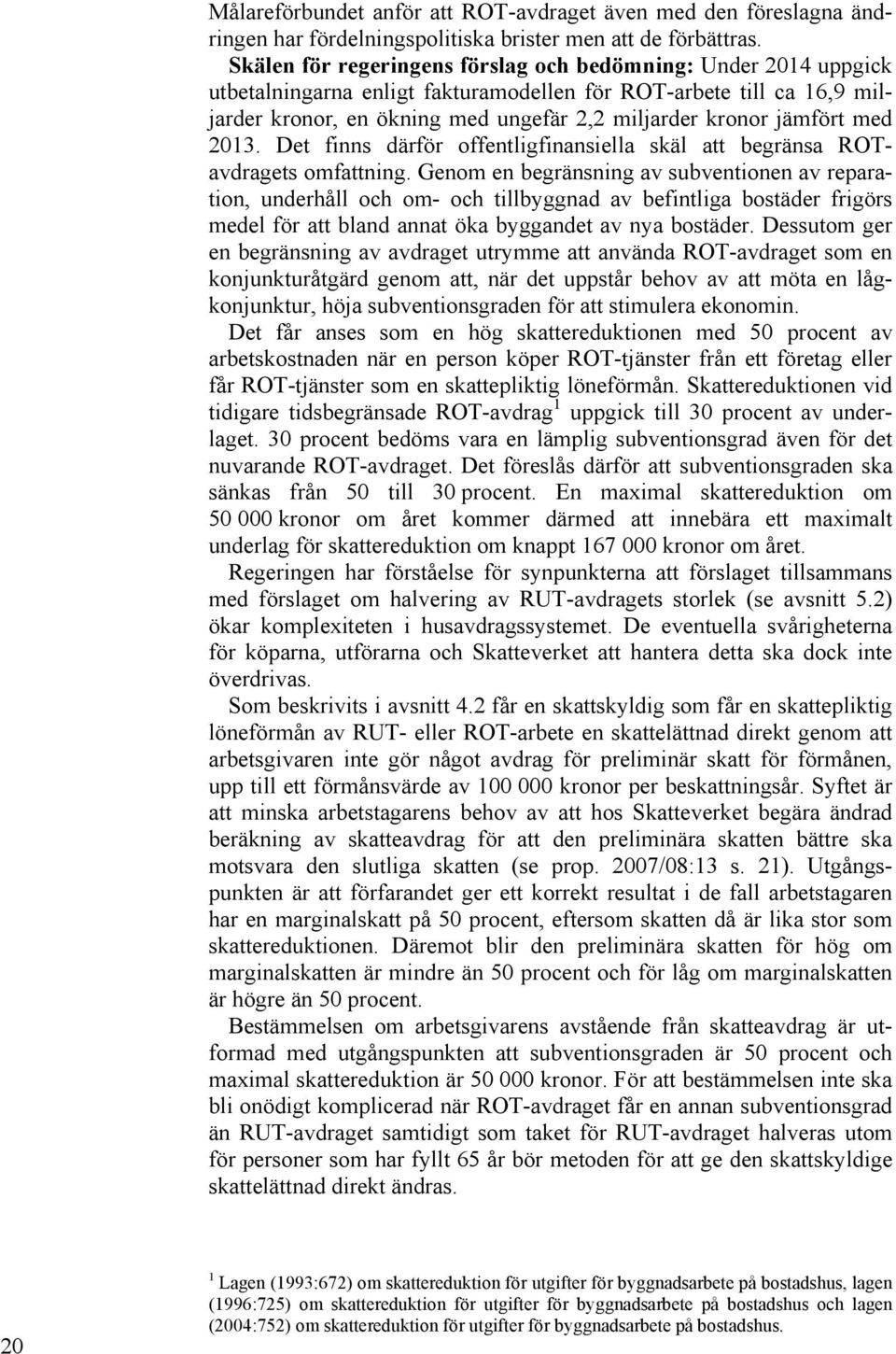 jämfört med 2013. Det finns därför offentligfinansiella skäl att begränsa ROTavdragets omfattning.