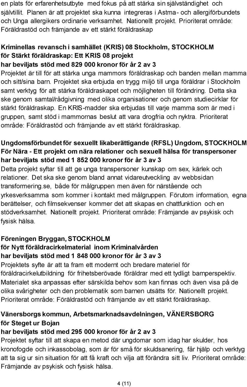 Prioriterat område: Föräldrastöd och främjande av ett stärkt föräldraskap Kriminellas revansch i samhället (KRIS) 08 Stockholm, STOCKHOLM för Stärkt föräldraskap: Ett KRIS 08 projekt har beviljats